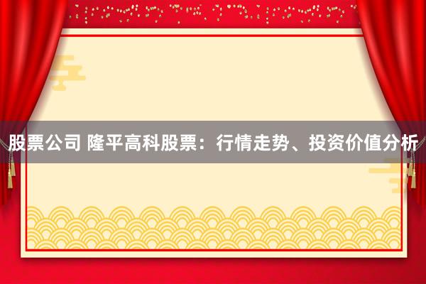 股票公司 隆平高科股票：行情走势、投资价值分析